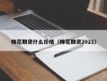 棉花期货什么价格（棉花期货2021）