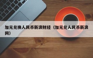 加元兑换人民币新浪财经（加元兑人民币新浪网）