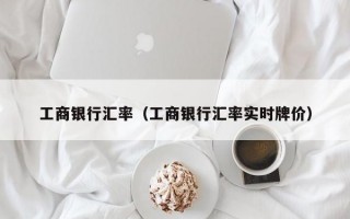 工商银行汇率（工商银行汇率实时牌价）