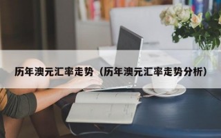 历年澳元汇率走势（历年澳元汇率走势分析）