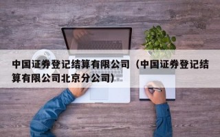 中国证券登记结算有限公司（中国证券登记结算有限公司北京分公司）