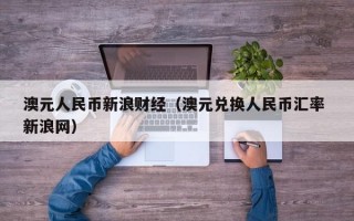 澳元人民币新浪财经（澳元兑换人民币汇率 新浪网）