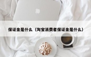 保证金是什么（淘宝消费者保证金是什么）