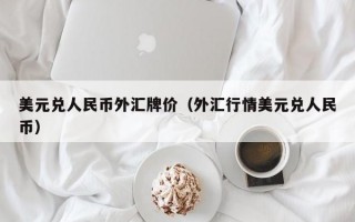 美元兑人民币外汇牌价（外汇行情美元兑人民币）