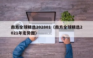 南方全球精选202801（南方全球精选2021年走势图）