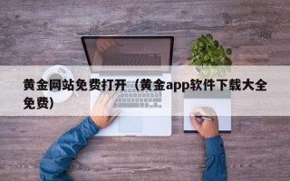 黄金网站免费打开（黄金app软件下载大全免费）