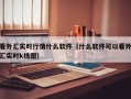 看外汇实时行情什么软件（什么软件可以看外汇实时k线图）