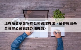 证券投资基金管理公司管理办法（证券投资基金管理公司管理办法失效）