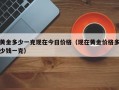 黄金多少一克现在今日价格（现在黄金价格多少钱一克）