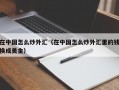 在中国怎么炒外汇（在中国怎么炒外汇里的钱换成美金）