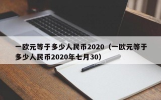 一欧元等于多少人民币2020（一欧元等于多少人民币2020年七月30）