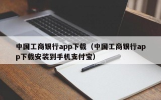 中国工商银行app下载（中国工商银行app下载安装到手机支付宝）