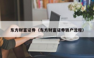 东方财富证券（东方财富证券销户流程）