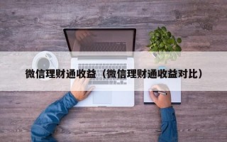 微信理财通收益（微信理财通收益对比）