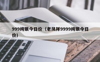 999纯银今日价（老凤祥9999纯银今日价）