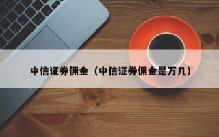 中信证券佣金（中信证券佣金是万几）