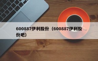 600887伊利股份（600887伊利股份吧）