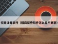 招商证券软件（招商证券软件怎么能不更新）