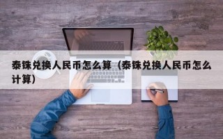 泰铢兑换人民币怎么算（泰铢兑换人民币怎么计算）