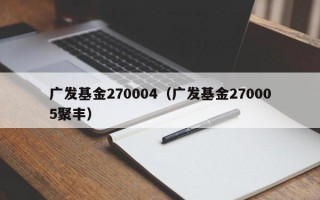 广发基金270004（广发基金270005聚丰）