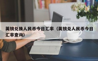 英镑兑换人民币今日汇率（英镑兑人民币今日汇率查询）