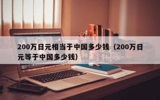 200万日元相当于中国多少钱（200万日元等于中国多少钱）