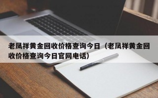 老凤祥黄金回收价格查询今日（老凤祥黄金回收价格查询今日官网电话）