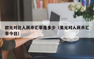 欧元对比人民币汇率是多少（美元对人民币汇率今日）