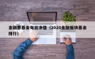 金融界基金每日净值（2020金融板块基金排行）