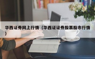 华西证券网上行情（华西证证券股票股市行情）