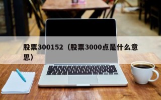 股票300152（股票3000点是什么意思）