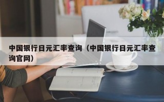 中国银行日元汇率查询（中国银行日元汇率查询官网）