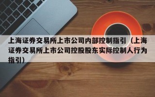 上海证券交易所上市公司内部控制指引（上海证券交易所上市公司控股股东实际控制人行为指引）