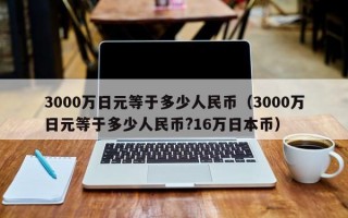 3000万日元等于多少人民币（3000万日元等于多少人民币?16万日本币）