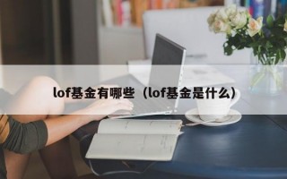 lof基金有哪些（lof基金是什么）