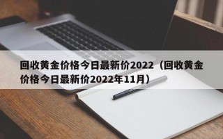 回收黄金价格今日最新价2022（回收黄金价格今日最新价2022年11月）