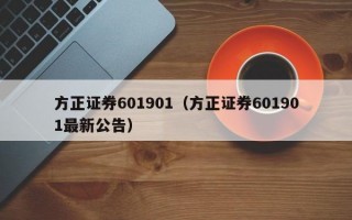 方正证券601901（方正证券601901最新公告）