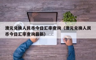 澳元兑换人民币今日汇率查询（澳元兑换人民币今日汇率查询最新）