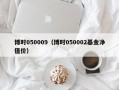 博时050009（博时050002基金净值价）