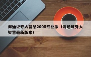 海通证券大智慧2008专业版（海通证券大智慧最新版本）