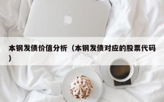 本钢发债价值分析（本钢发债对应的股票代码）