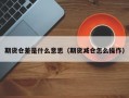 期货仓差是什么意思（期货减仓怎么操作）