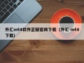 外汇mt4软件正版官网下载（外汇 mt4下载）