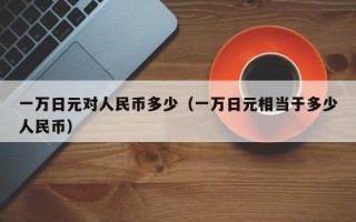 一万日元对人民币多少（一万日元相当于多少人民币）