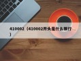 410002（410002开头是什么银行）