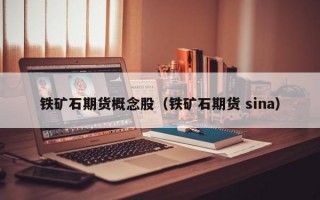 铁矿石期货概念股（铁矿石期货 sina）