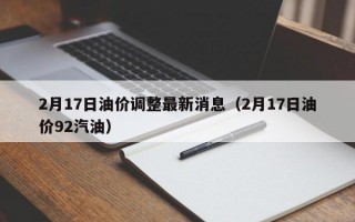 2月17日油价调整最新消息（2月17日油价92汽油）