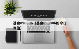 基金090006（基金090006的今日净值）