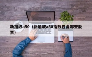 新加坡a50（新加坡a50指数包含哪些股票）