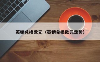 英镑兑换欧元（英镑兑换欧元走势）